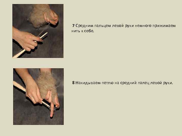  7 Средним пальцем левой руки немного прижимаем нить к себе. 8 Накидываем петлю