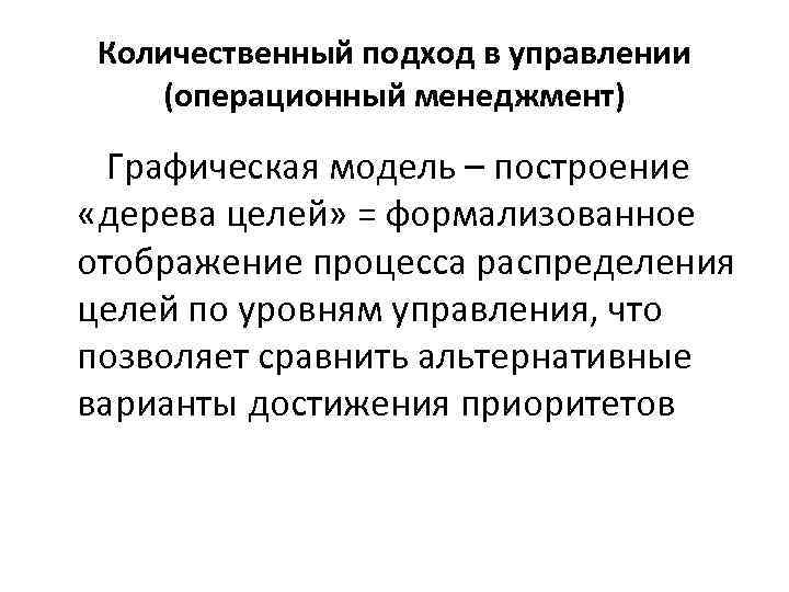 Количественный подход в управлении (операционный менеджмент) Графическая модель – построение «дерева целей» = формализованное