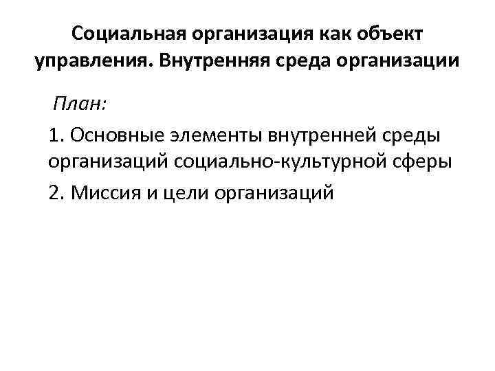 Социальная организация как объект управления. Внутренняя среда организации План: 1. Основные элементы внутренней среды
