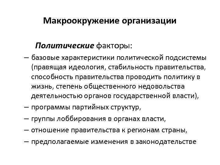 Макроокружение организации Политические факторы: – базовые характеристики политической подсистемы (правящая идеология, стабильность правительства, способность