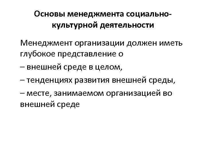 Основы менеджмента социальнокультурной деятельности Менеджмент организации должен иметь глубокое представление о – внешней среде