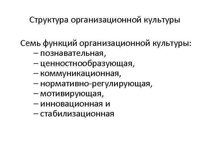 Структура организационной культуры Семь функций организационной культуры: – познавательная, – ценностнообразующая, – коммуникационная, –