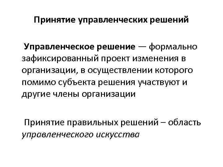 Принятие управленческих решений Управленческое решение — формально зафиксированный проект изменения в организации, в осуществлении