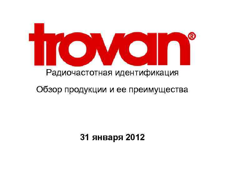 Радиочастотная идентификация Обзор продукции и ее преимущества 31 января 2012 