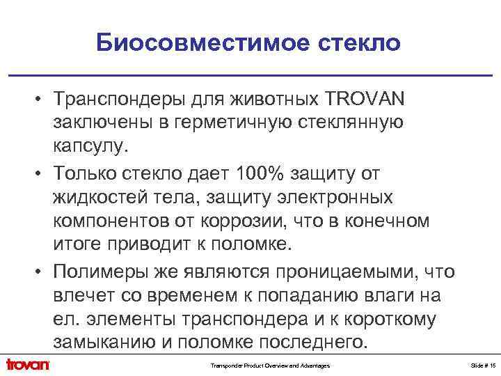 Биосовместимое стекло • Транспондеры для животных TROVAN заключены в герметичную стеклянную капсулу. • Только