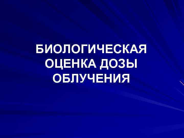 БИОЛОГИЧЕСКАЯ ОЦЕНКА ДОЗЫ ОБЛУЧЕНИЯ 