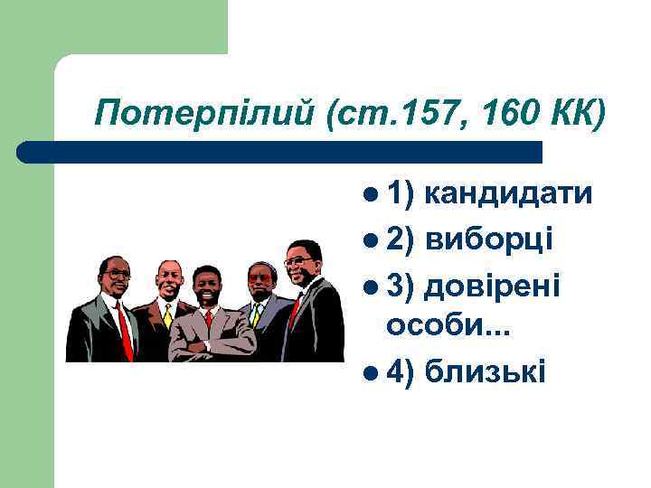 Потерпілий (ст. 157, 160 КК) l 1) кандидати l 2) виборці l 3) довірені