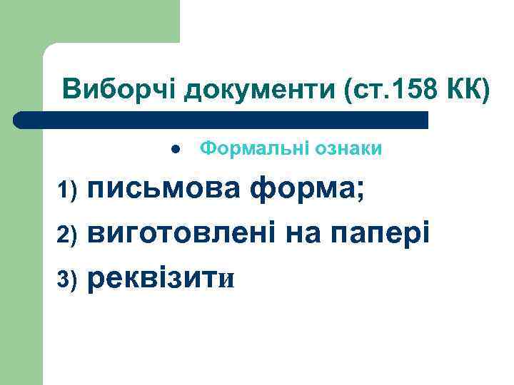 Виборчі документи (ст. 158 КК) l Формальні ознаки письмова форма; 2) виготовлені на папері