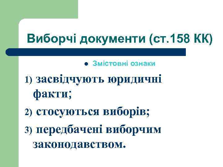 Виборчі документи (ст. 158 КК) l Змістовні ознаки засвідчують юридичні факти; 2) стосуються виборів;