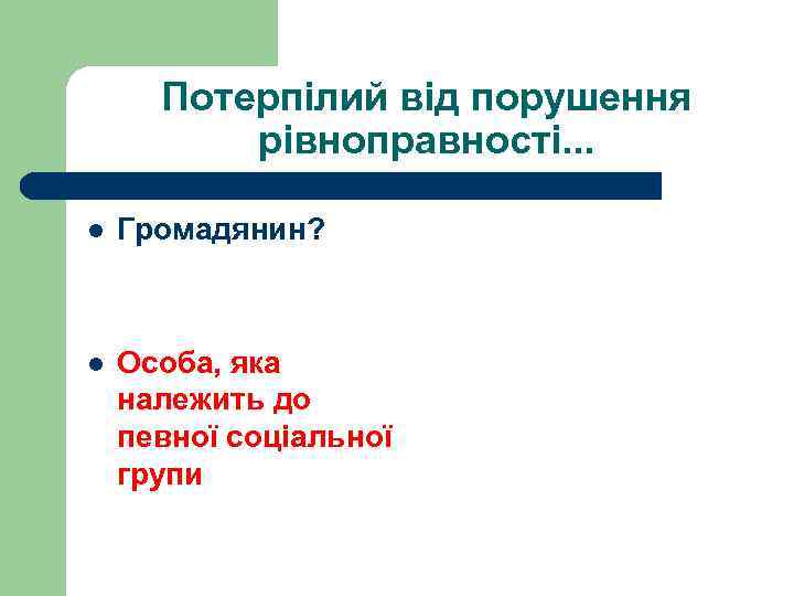 Потерпілий від порушення рівноправності. . . l Громадянин? l Особа, яка належить до певної