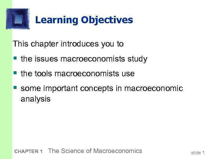 Learning Objectives This chapter introduces you to § the issues macroeconomists study § the