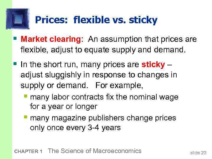 Prices: flexible vs. sticky § Market clearing: An assumption that prices are flexible, adjust