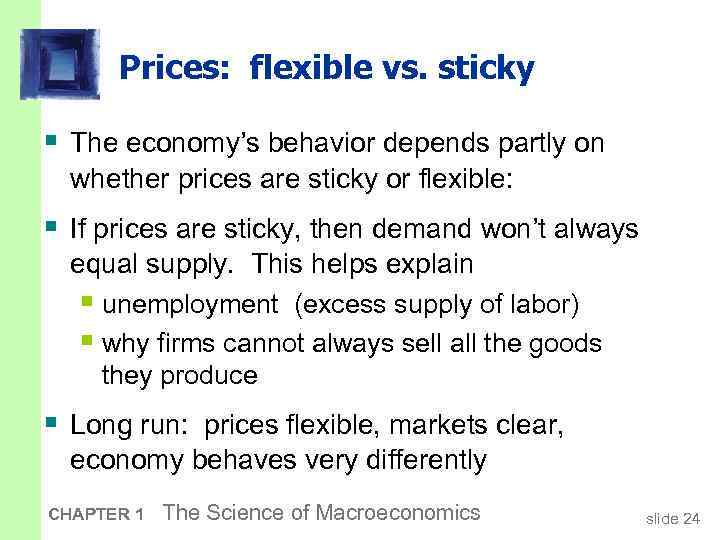 Prices: flexible vs. sticky § The economy’s behavior depends partly on whether prices are