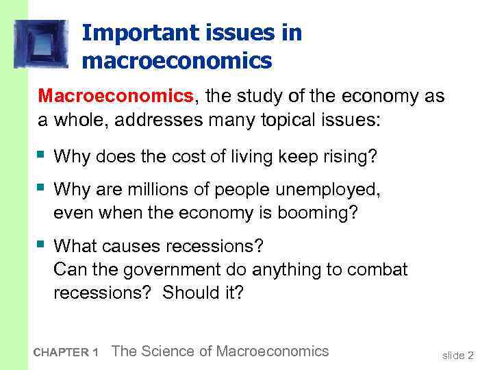 Important issues in macroeconomics Macroeconomics, the study of the economy as a whole, addresses