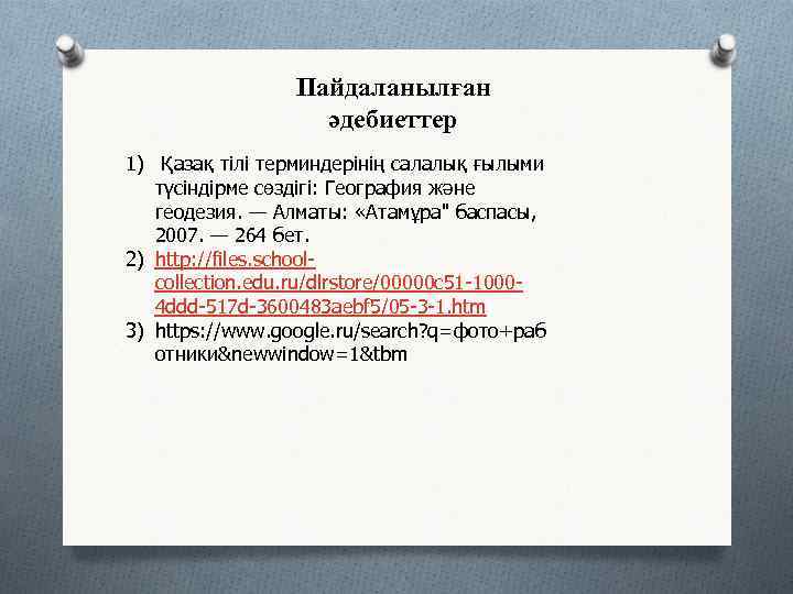 Пайдаланылған әдебиеттер 1) Қазақ тілі терминдерінің салалық ғылыми түсіндірме сөздігі: География және геодезия. —