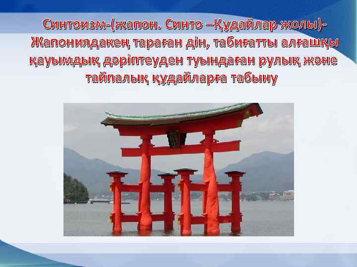 Синтоизм-(жапон. Синто –Құдайлар жолы)Жапониядакең тараған дін, табиғатты алғашқы қауымдық дәріптеуден туындаған рулық және тайпалық