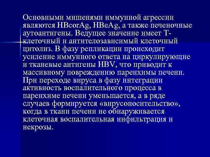 Основными мишенями иммунной агрессии являются HBcor. Ag, HBe. Ag, a также печеночные аутоантигены. Ведущее