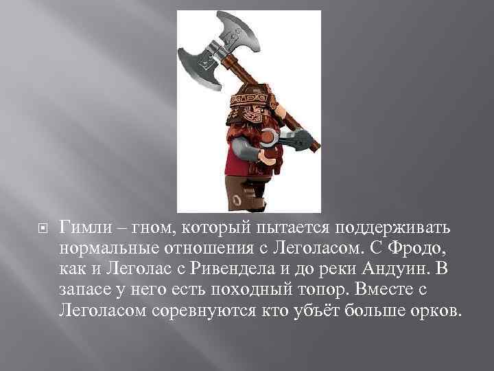  Гимли – гном, который пытается поддерживать нормальные отношения с Леголасом. С Фродо, как