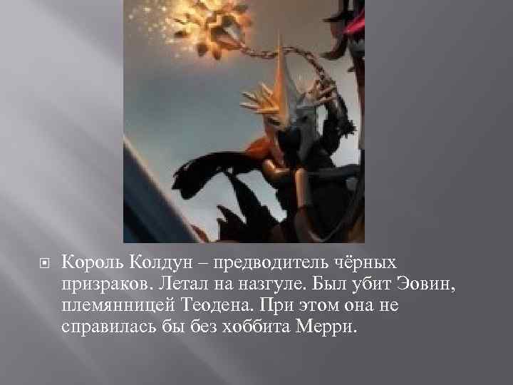  Король Колдун – предводитель чёрных призраков. Летал на назгуле. Был убит Эовин, племянницей