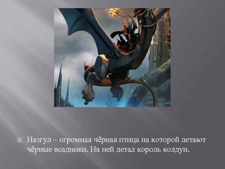  Назгул – огромная чёрная птица на которой летают чёрные всадники. На ней летал