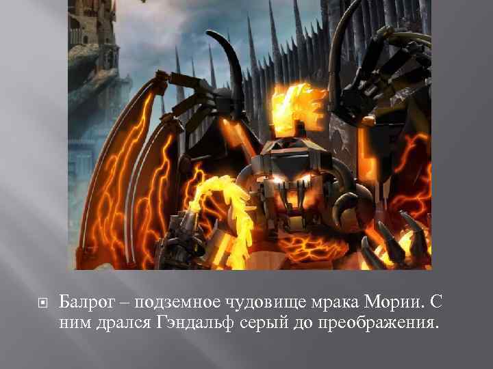  Балрог – подземное чудовище мрака Мории. С ним дрался Гэндальф серый до преображения.