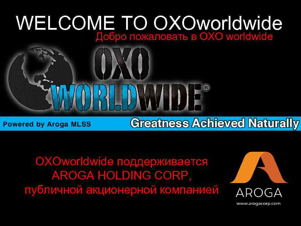 WELCOME TO OXOworldwide Добро пожаловать в OXO worldwide OXOworldwide поддерживается AROGA HOLDING CORP, публичной