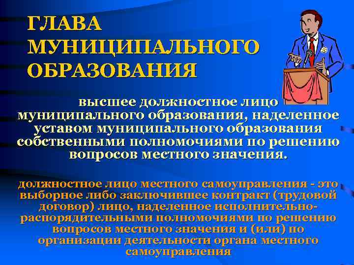 ГЛАВА МУНИЦИПАЛЬНОГО ОБРАЗОВАНИЯ высшее должностное лицо муниципального образования, наделенное уставом муниципального образования собственными полномочиями