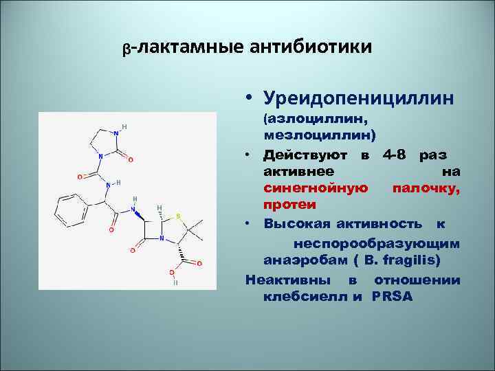 ᵦ-лактамные антибиотики • Уреидопенициллин (азлоциллин, мезлоциллин) • Действуют в 4 -8 раз активнее на