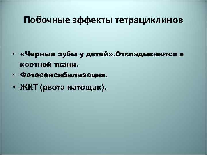 Побочные эффекты тетрациклинов • «Черные зубы у детей» . Откладываются в костной ткани. •
