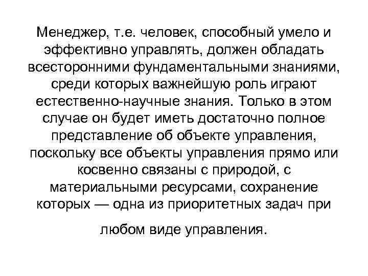 Менеджер, т. е. человек, способный умело и эффективно управлять, должен обладать всесторонними фундаментальными знаниями,