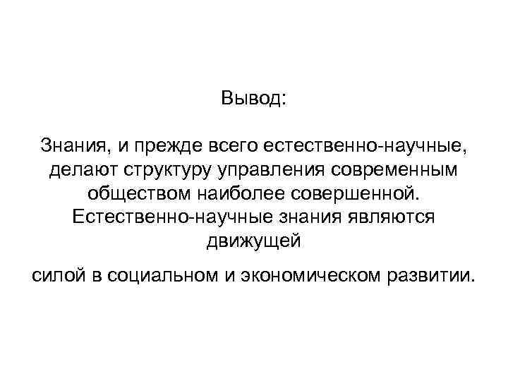 Вывод: Знания, и прежде всего естественно-научные, делают структуру управления современным обществом наиболее совершенной. Естественно-научные