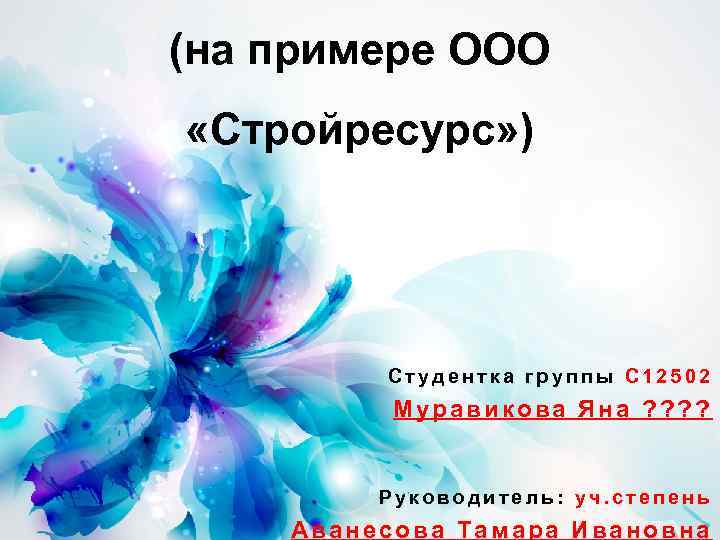 (на примере ООО «Стройресурс» ) Студентка группы С 12502 Муравикова Яна ? ? Руководитель: