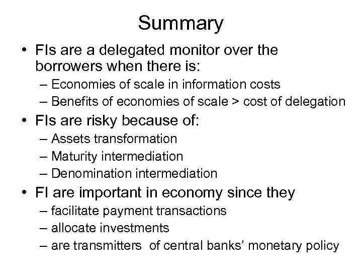 Summary • FIs are a delegated monitor over the borrowers when there is: –