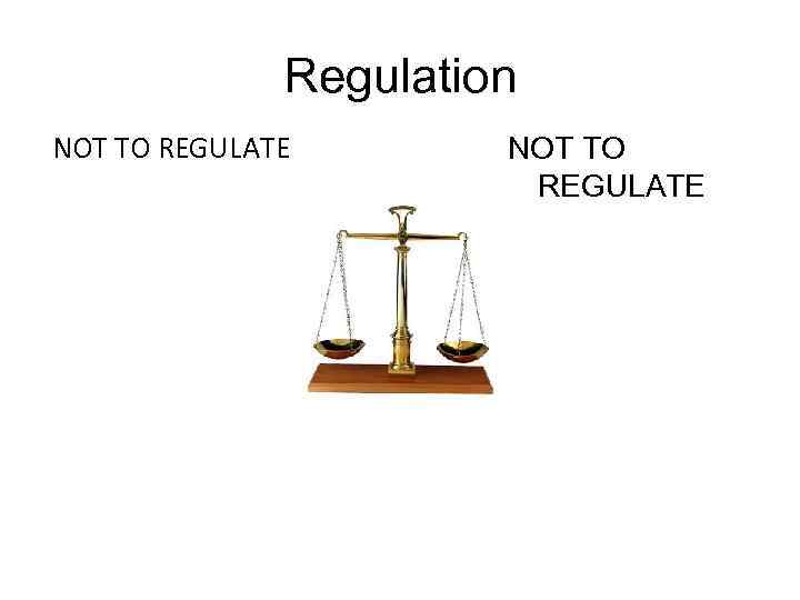 Regulation NOT TO REGULATE 