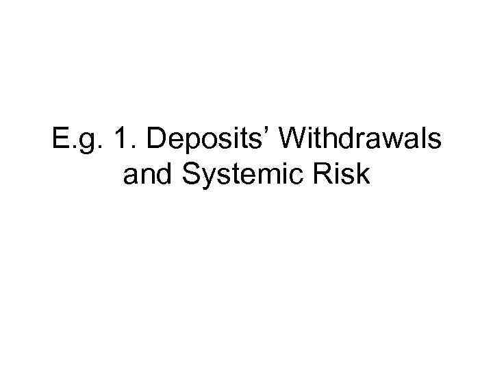 E. g. 1. Deposits’ Withdrawals and Systemic Risk 