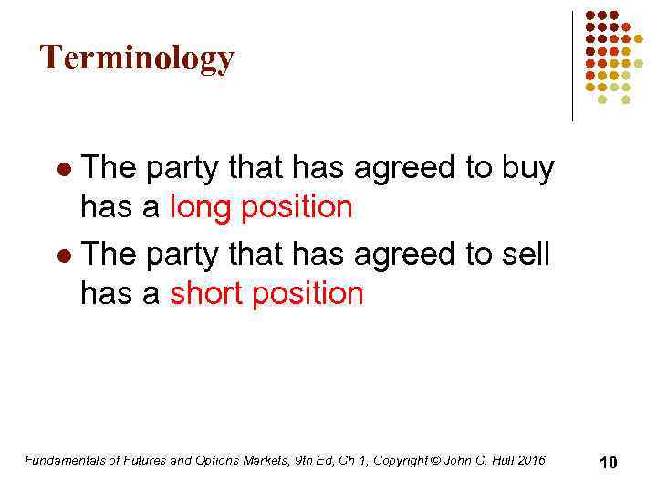 Terminology The party that has agreed to buy has a long position l The