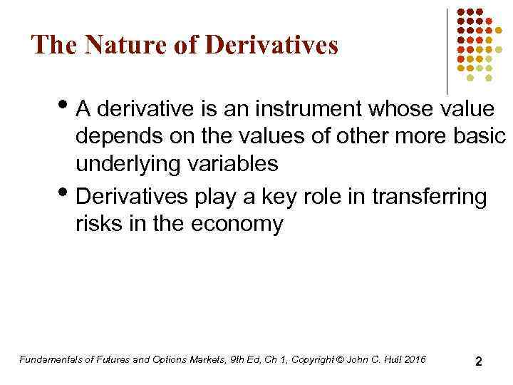 The Nature of Derivatives • A derivative is an instrument whose value • depends