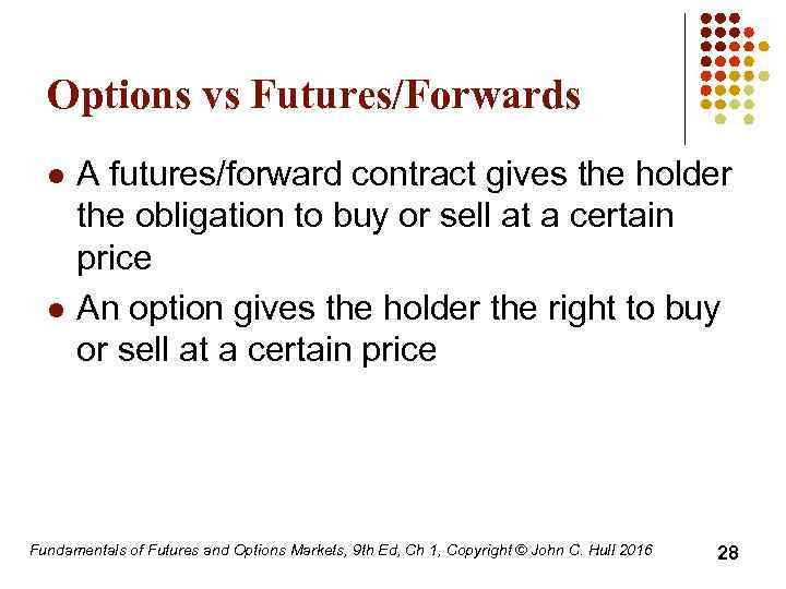 Options vs Futures/Forwards l l A futures/forward contract gives the holder the obligation to