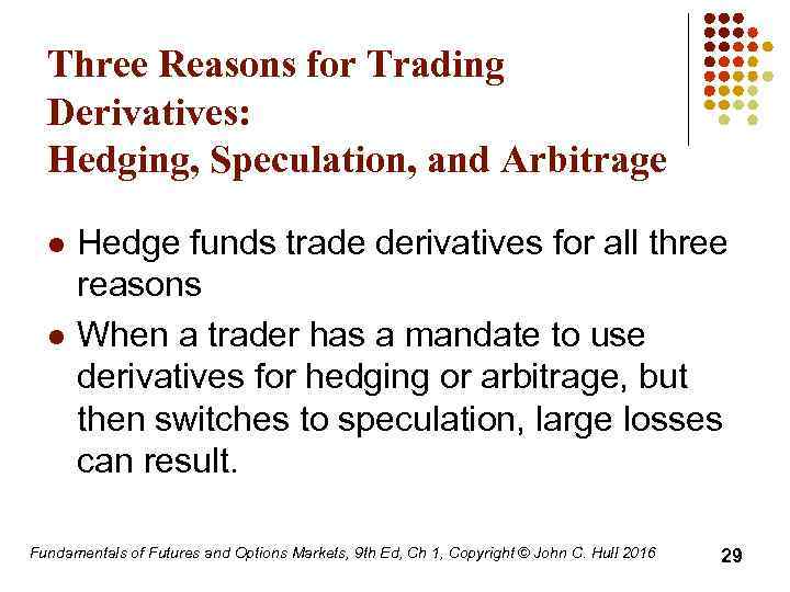 Three Reasons for Trading Derivatives: Hedging, Speculation, and Arbitrage l l Hedge funds trade