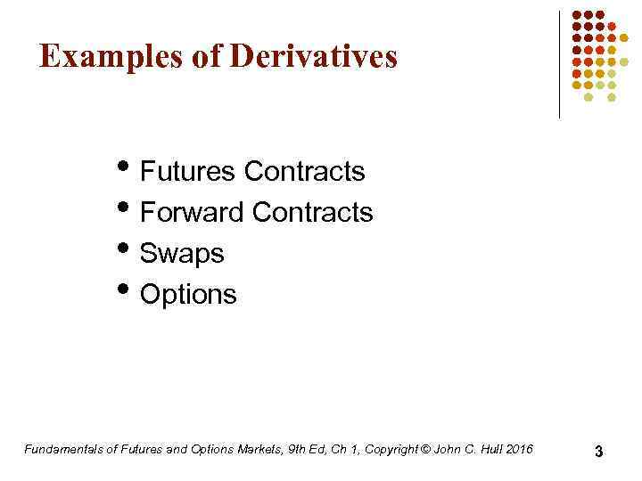 Examples of Derivatives • Futures Contracts • Forward Contracts • Swaps • Options Fundamentals