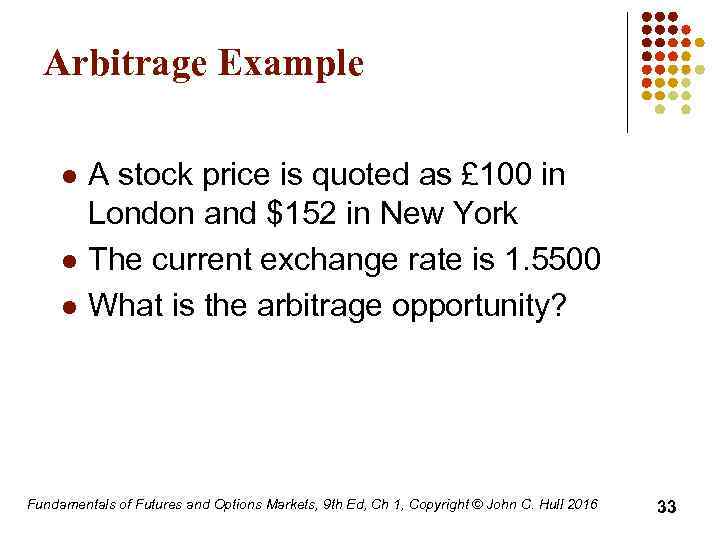 Arbitrage Example l l l A stock price is quoted as £ 100 in