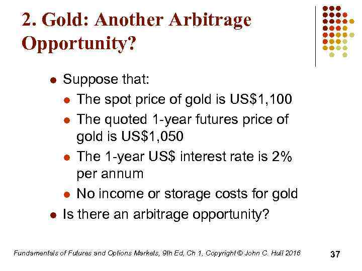 2. Gold: Another Arbitrage Opportunity? l l Suppose that: l The spot price of