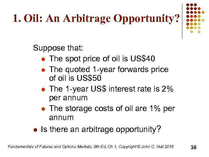 1. Oil: An Arbitrage Opportunity? Suppose that: l The spot price of oil is