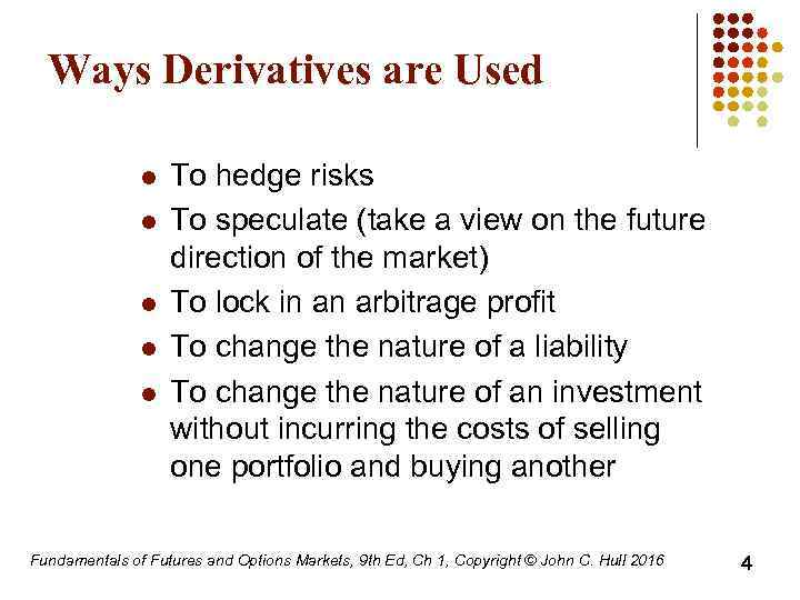 Ways Derivatives are Used l l l To hedge risks To speculate (take a