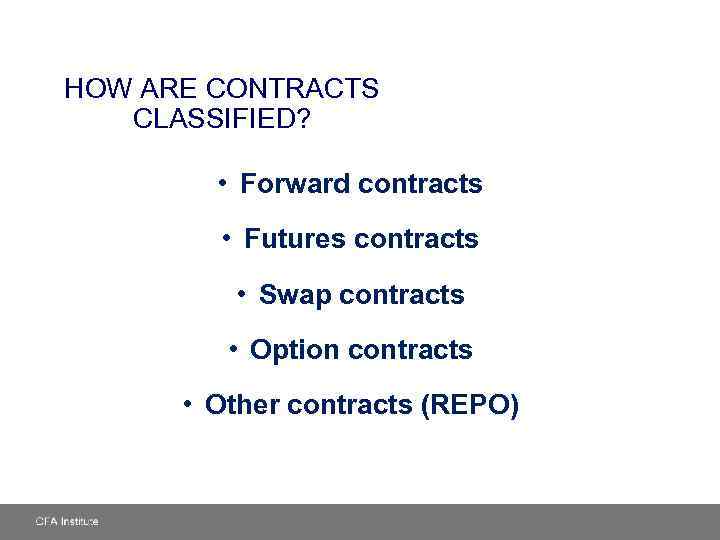 HOW ARE CONTRACTS CLASSIFIED? • Forward contracts • Futures contracts • Swap contracts •