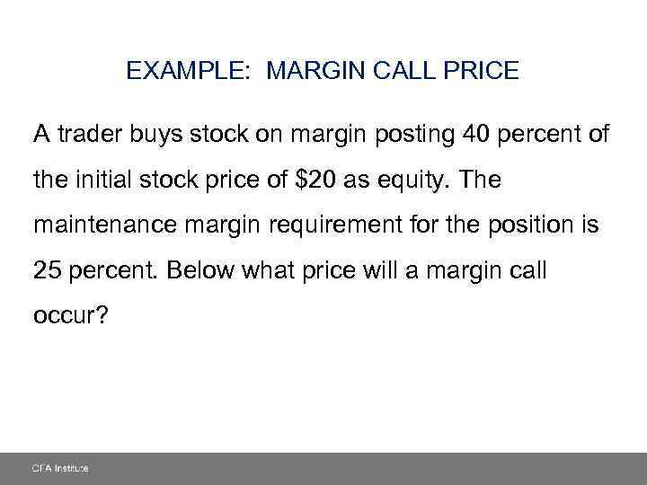 EXAMPLE: MARGIN CALL PRICE A trader buys stock on margin posting 40 percent of