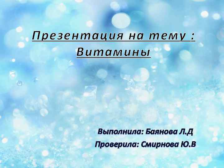 Презентация на тему : Витамины Выполнила: Баянова Л. Д Проверила: Смирнова Ю. В 