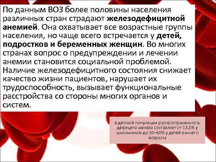 По данным ВОЗ более половины населения различных стран страдают железодефицитной анемией. Она охватывает все
