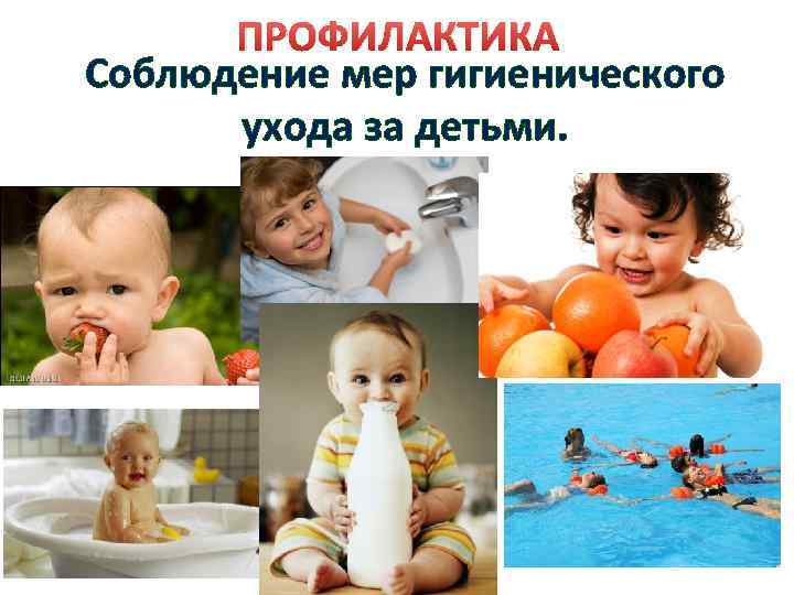 ПРОФИЛАКТИКА Соблюдение мер гигиенического ухода за детьми. 