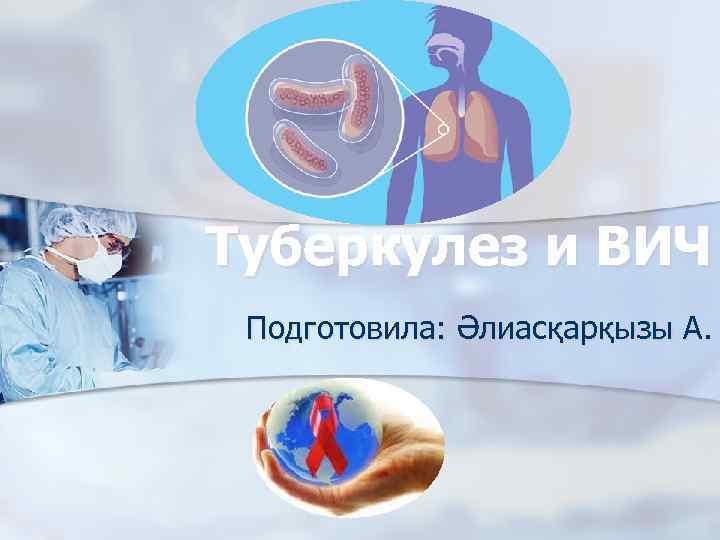 Туберкулез и ВИЧ Подготовила: Әлиасқарқызы А. 